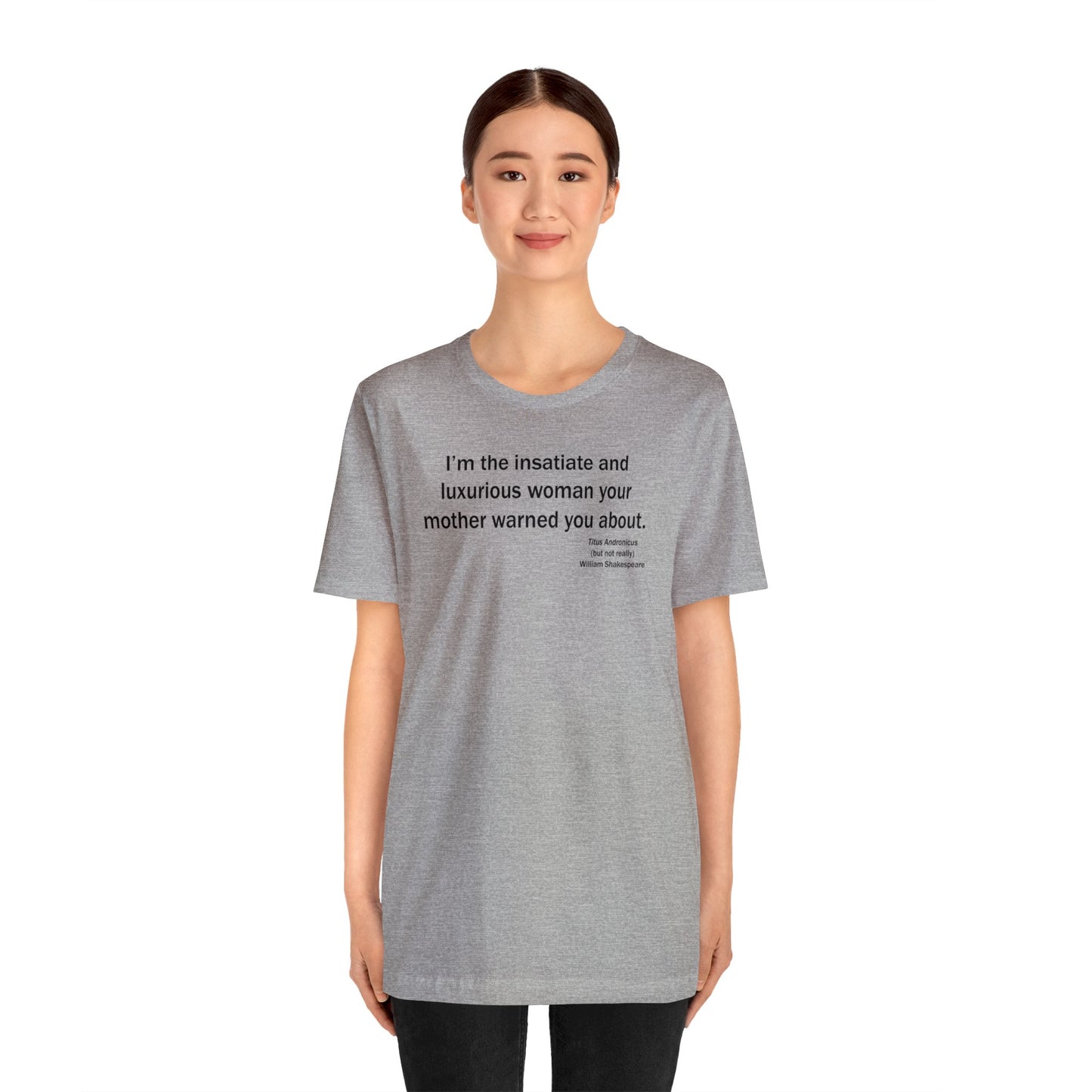 Insatiate & Luxurious Woman Unisex Jersey Short-Sleeve Tee - Shakespeare Collection