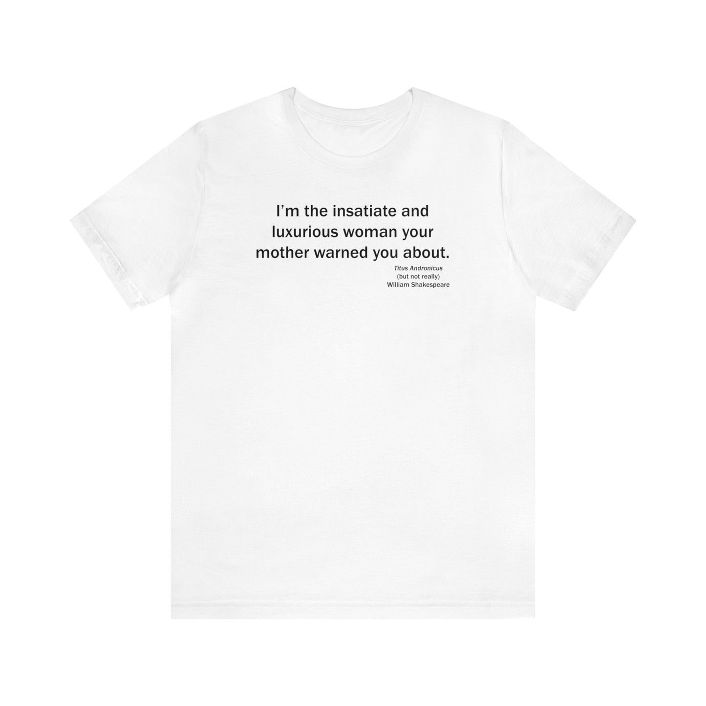 Insatiate & Luxurious Woman Unisex Jersey Short-Sleeve Tee - Shakespeare Collection