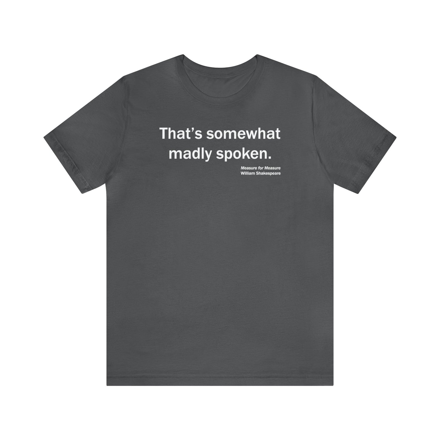 Madly Spoken Unisex Jersey Short Sleeve-Tee - Shakespeare Collection