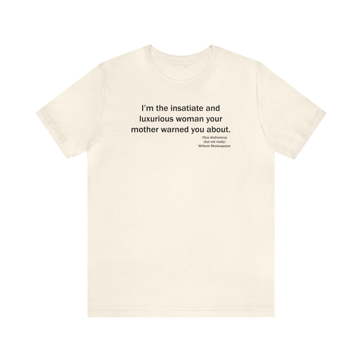 Insatiate & Luxurious Woman Unisex Jersey Short-Sleeve Tee - Shakespeare Collection